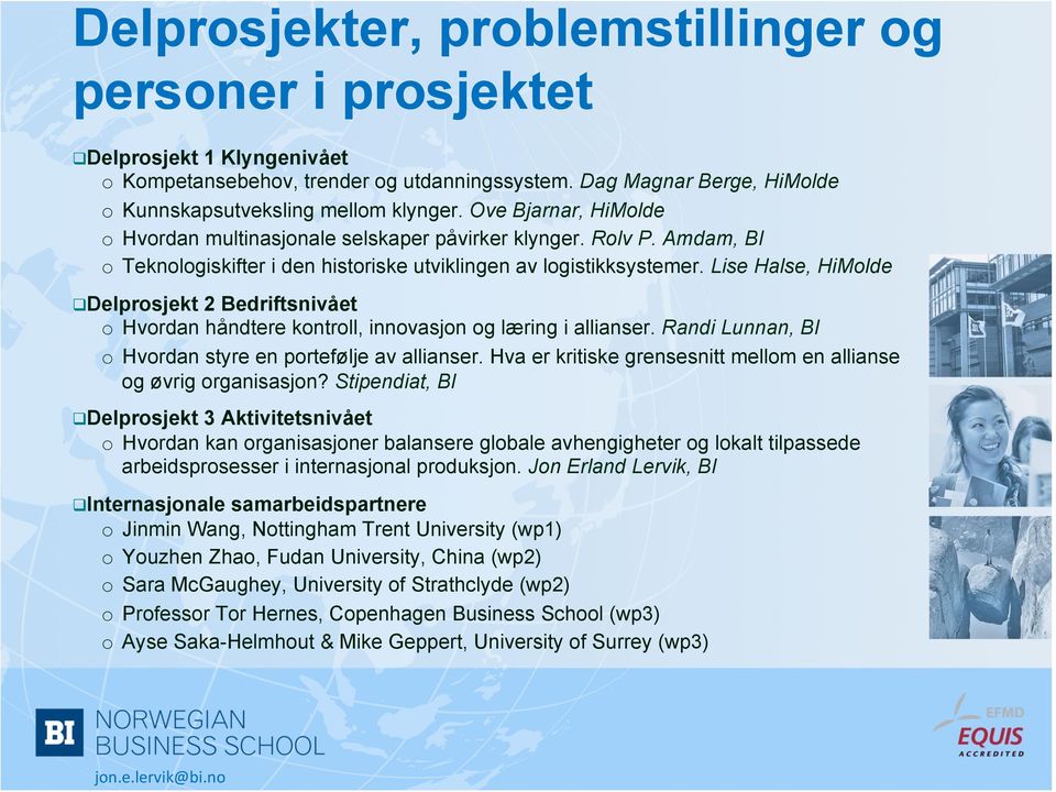 Lise Halse, HiMolde q Delprosjekt 2 Bedriftsnivået o Hvordan håndtere kontroll, innovasjon og læring i allianser. Randi Lunnan, BI o Hvordan styre en portefølje av allianser.