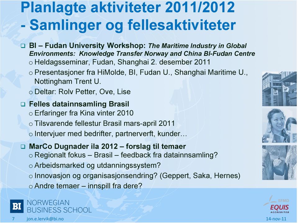 o Deltar: Rolv Petter, Ove, Lise q Felles datainnsamling Brasil o Erfaringer fra Kina vinter 2010 o Tilsvarende fellestur Brasil mars-april 2011 o Intervjuer med bedrifter, partnerverft, kunder