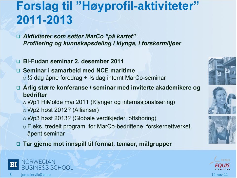 desember 2011 q Seminar i samarbeid med NCE maritime o ½ dag åpne foredrag + ½ dag internt MarCo-seminar q Årlig større konferanse / seminar med inviterte