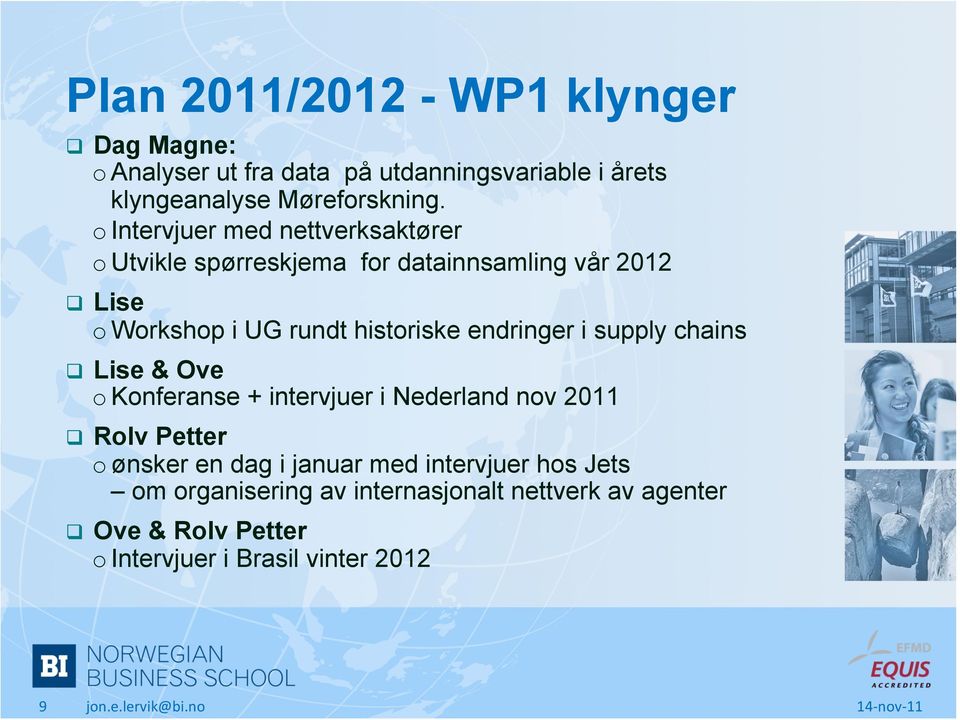 endringer i supply chains q Lise & Ove o Konferanse + intervjuer i Nederland nov 2011 q Rolv Petter o ønsker en dag i januar med