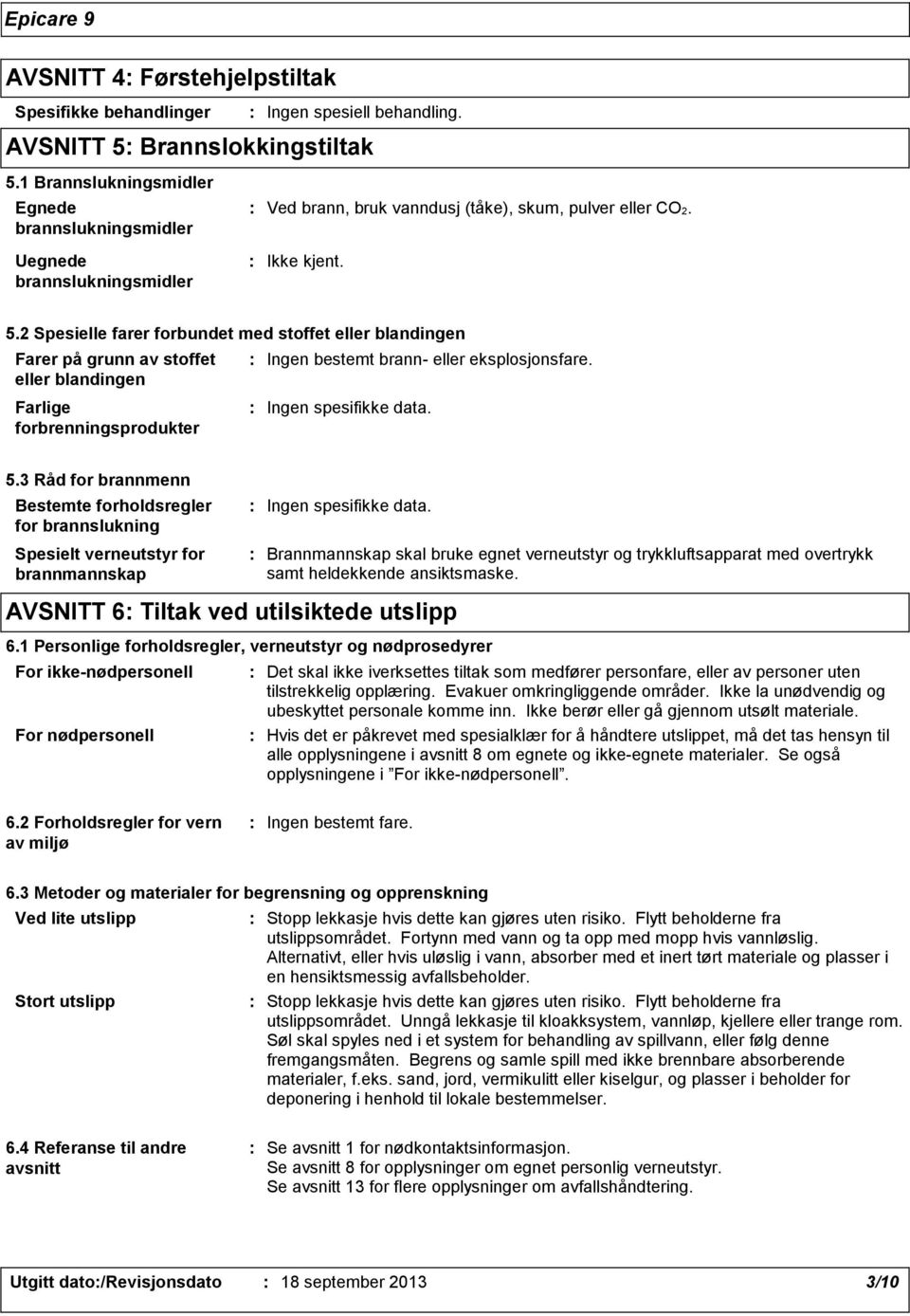 2 Spesielle farer forbundet med stoffet eller blandingen Farer på grunn av stoffet eller blandingen Farlige forbrenningsprodukter Ingen bestemt brann eller eksplosjonsfare. 5.
