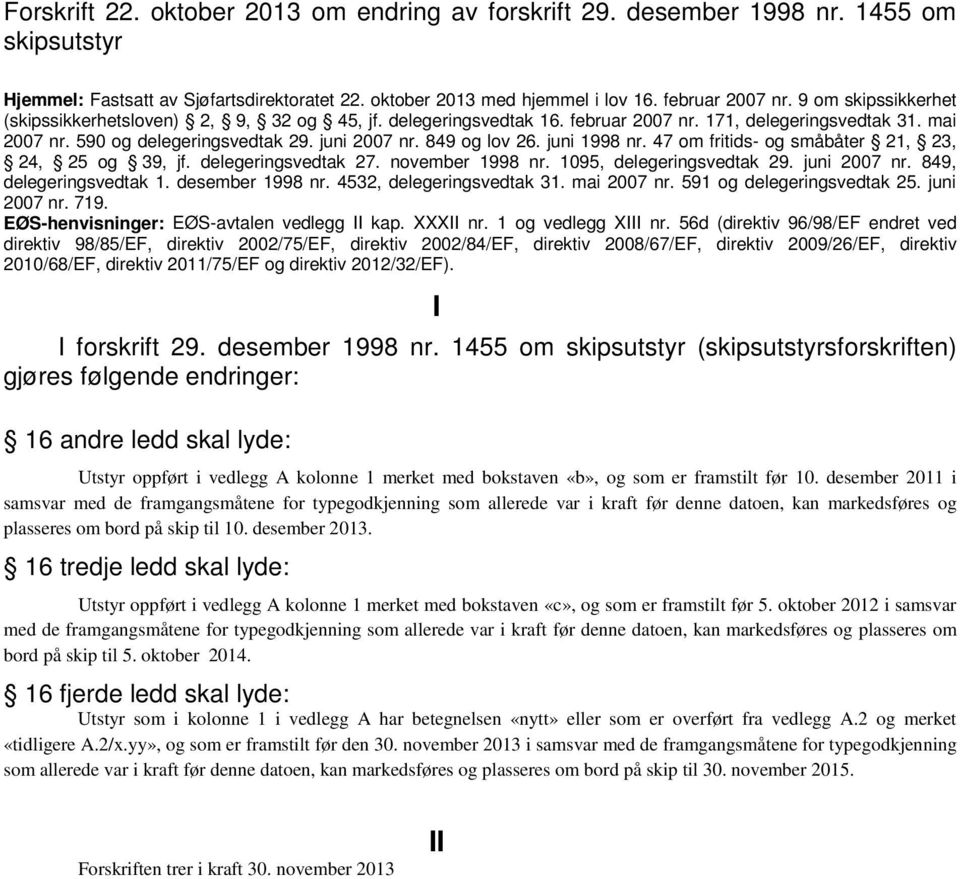 juni 1998 nr. 47 om fritids- og småbåter 21, 23, 24, 25 og 39, jf. delegeringsvedtak 27. november 1998 nr. 1095, delegeringsvedtak 29. juni 2007 nr. 849, delegeringsvedtak 1. desember 1998 nr.