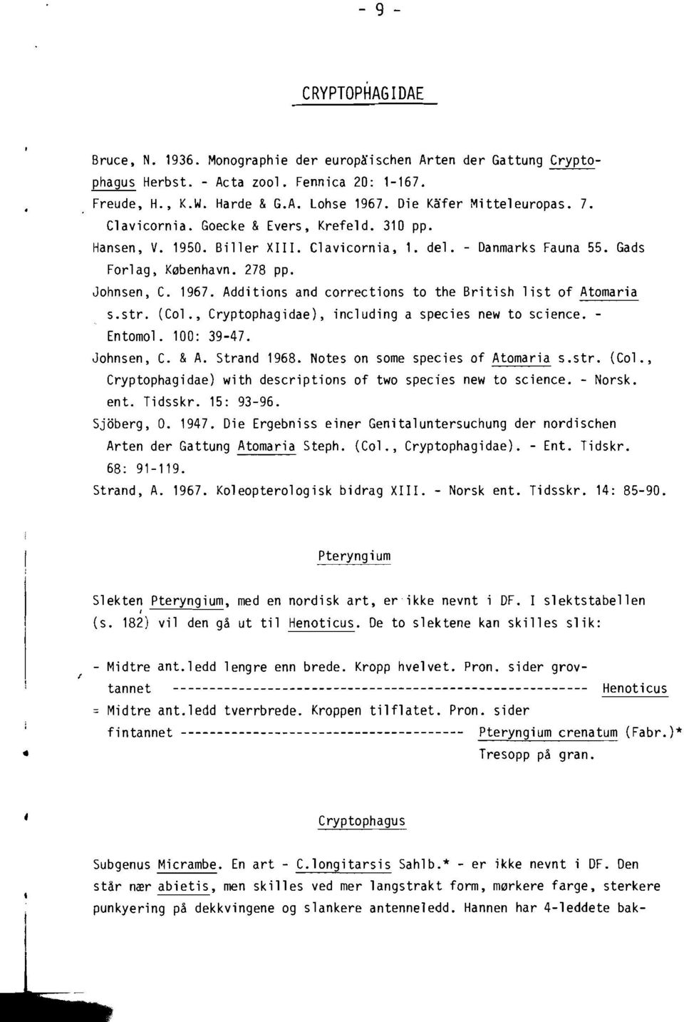 Additions and corrections to the British list of Atomaria s.str. (Col., Cryptophagidae), including a species new to science. Entomol. 100: 39-47. Johnsen, C. &A. Strand 1968.