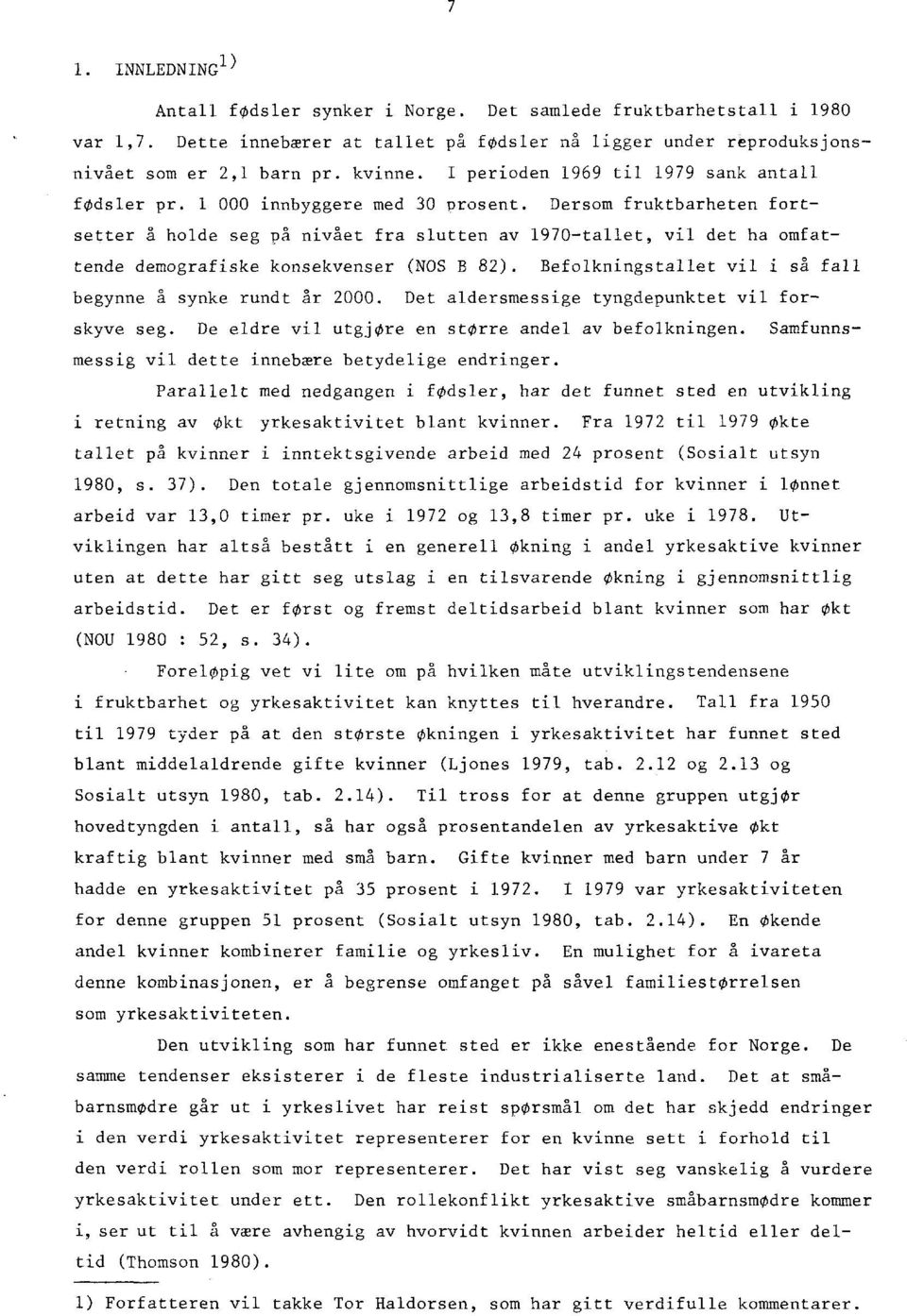 Dersom fruktbarheten fortsetter å holde seg på nivået fra slutten av 1970-tallet, vil det ha omfattende demografiske konsekvenser (NOS B 82).