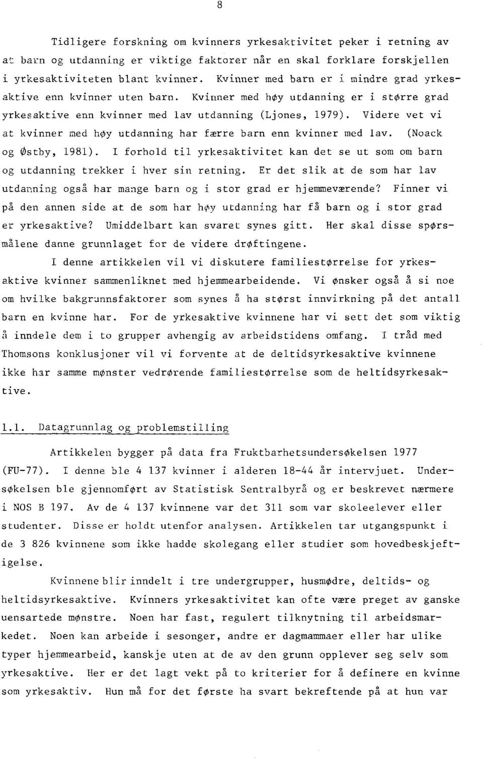 Videre vet vi at kvinner med hoy utdanning har færre barn enn kvinner med lay. (Noack og Ostby, 1981). I forhold til yrkesaktivitet kan det se ut som om barn og utdanning trekker i hver sin retning.