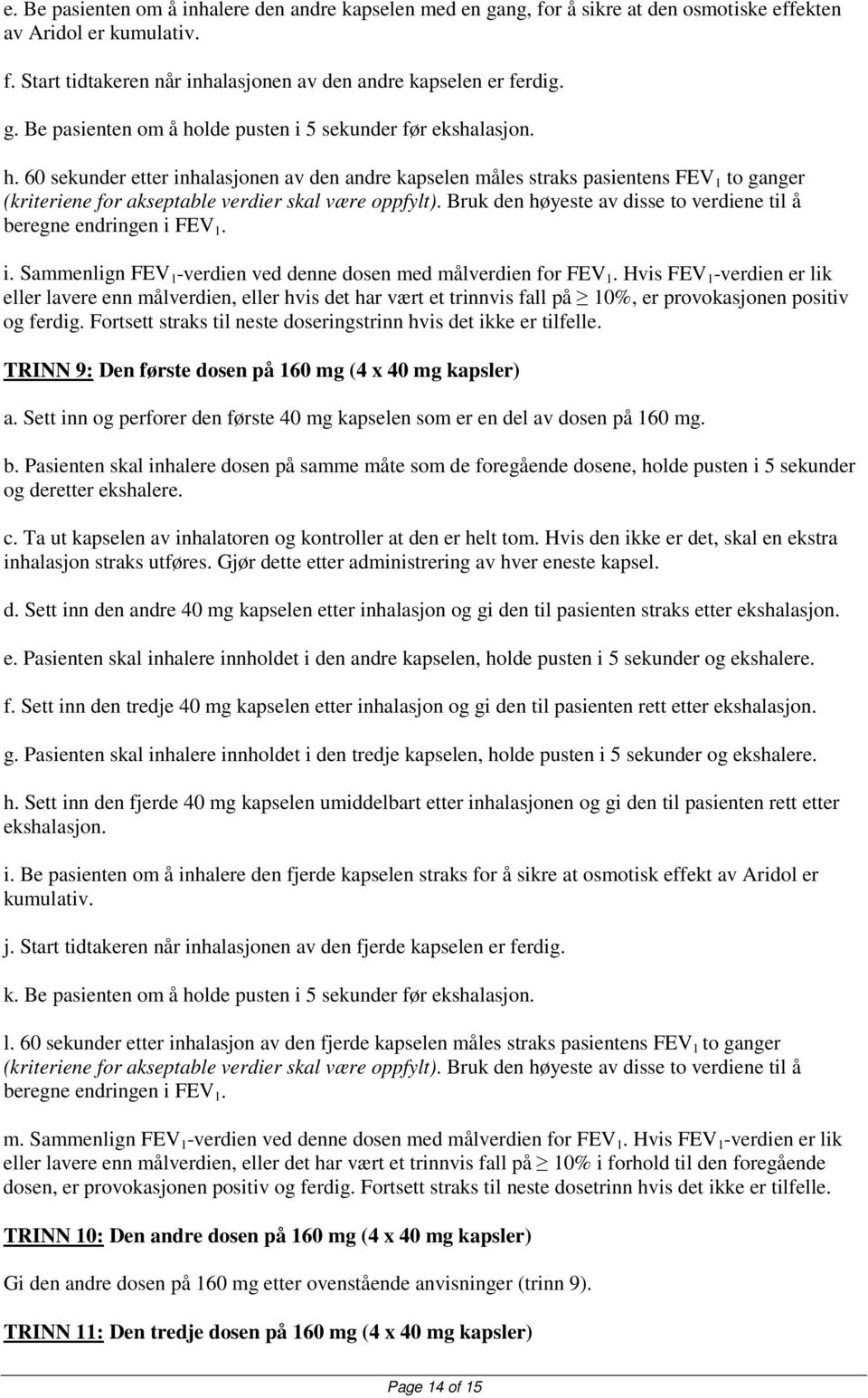 Bruk den høyeste av disse to verdiene til å beregne endringen i FEV 1. i. Sammenlign FEV 1 -verdien ved denne dosen med målverdien for FEV 1.