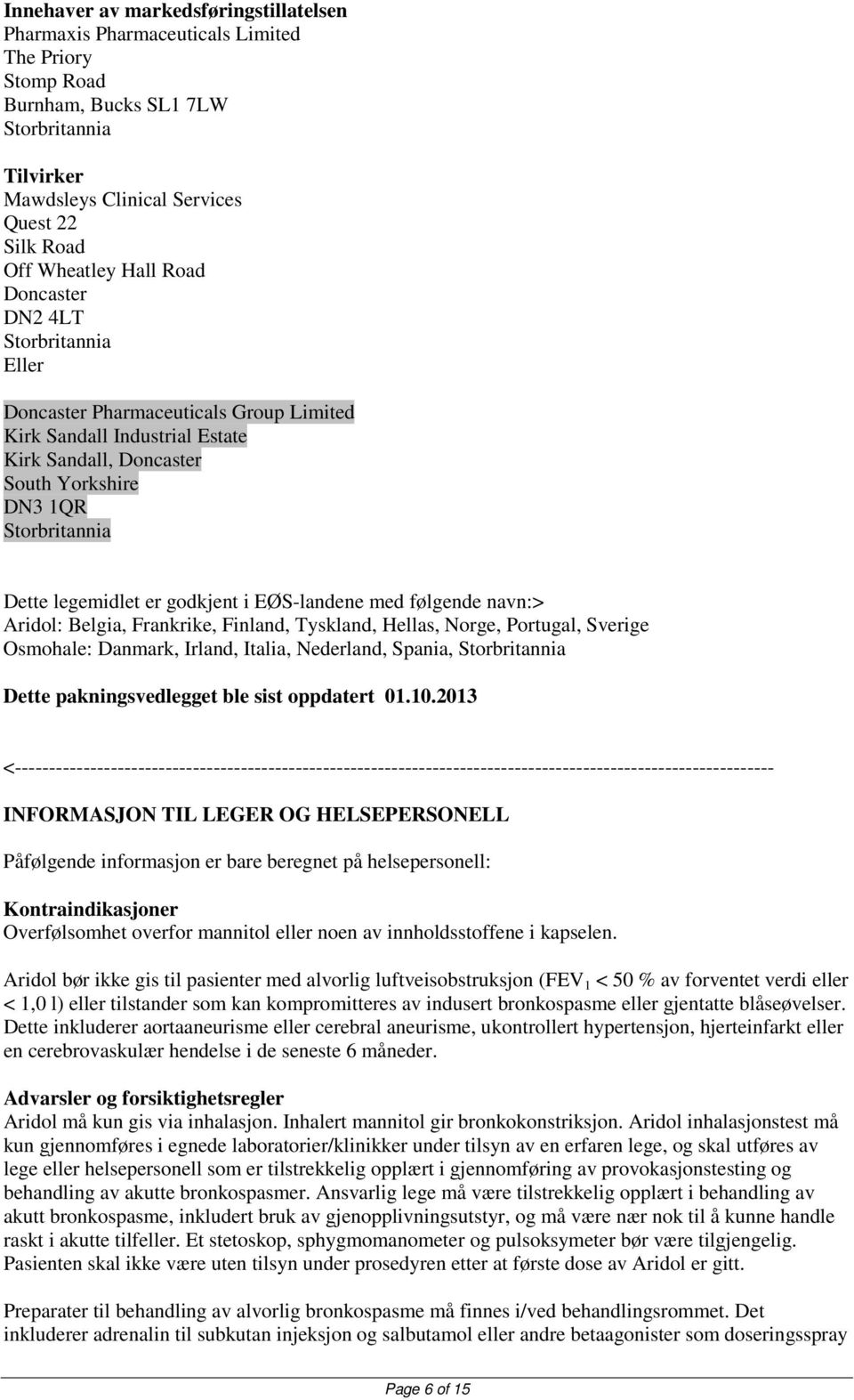 legemidlet er godkjent i EØS-landene med følgende navn:> Aridol: Belgia, Frankrike, Finland, Tyskland, Hellas, Norge, Portugal, Sverige Osmohale: Danmark, Irland, Italia, Nederland, Spania,