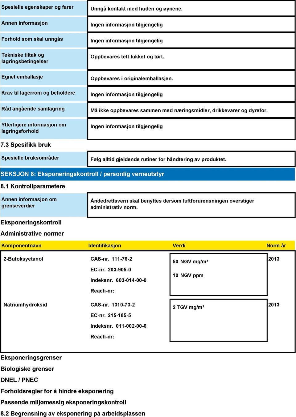 Må ikke oppbevares sammen med næringsmidler, drikkevarer og dyrefor. 7.3 Spesifikk bruk Spesielle bruksområder Følg alltid gjeldende rutiner for håndtering av produktet.