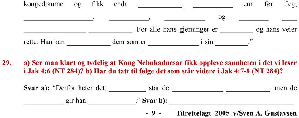 a) Ser man klart og tydelig at Kong Nebukadnesar fikk oppleve sannheten i det vi leser i Jak 4:6 (NT