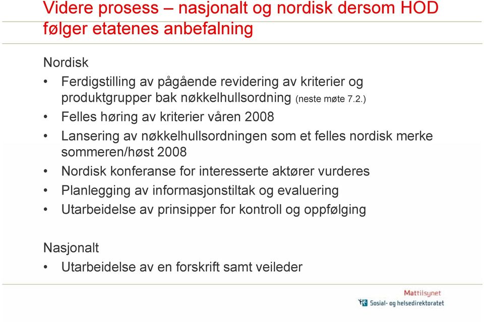 ) Felles høring av kriterier våren 2008 Lansering av nøkkelhullsordningen som et felles nordisk merke sommeren/høst 2008 Nordisk