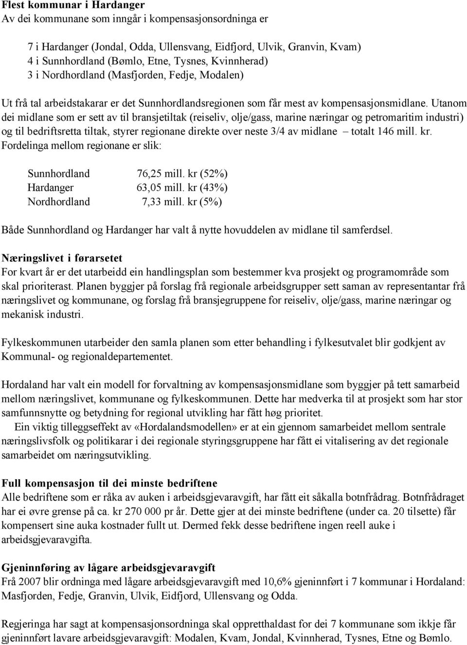 Utanom dei midlane som er sett av til bransjetiltak (reiseliv, olje/gass, marine næringar og petromaritim industri) og til bedriftsretta tiltak, styrer regionane direkte over neste 3/4 av midlane