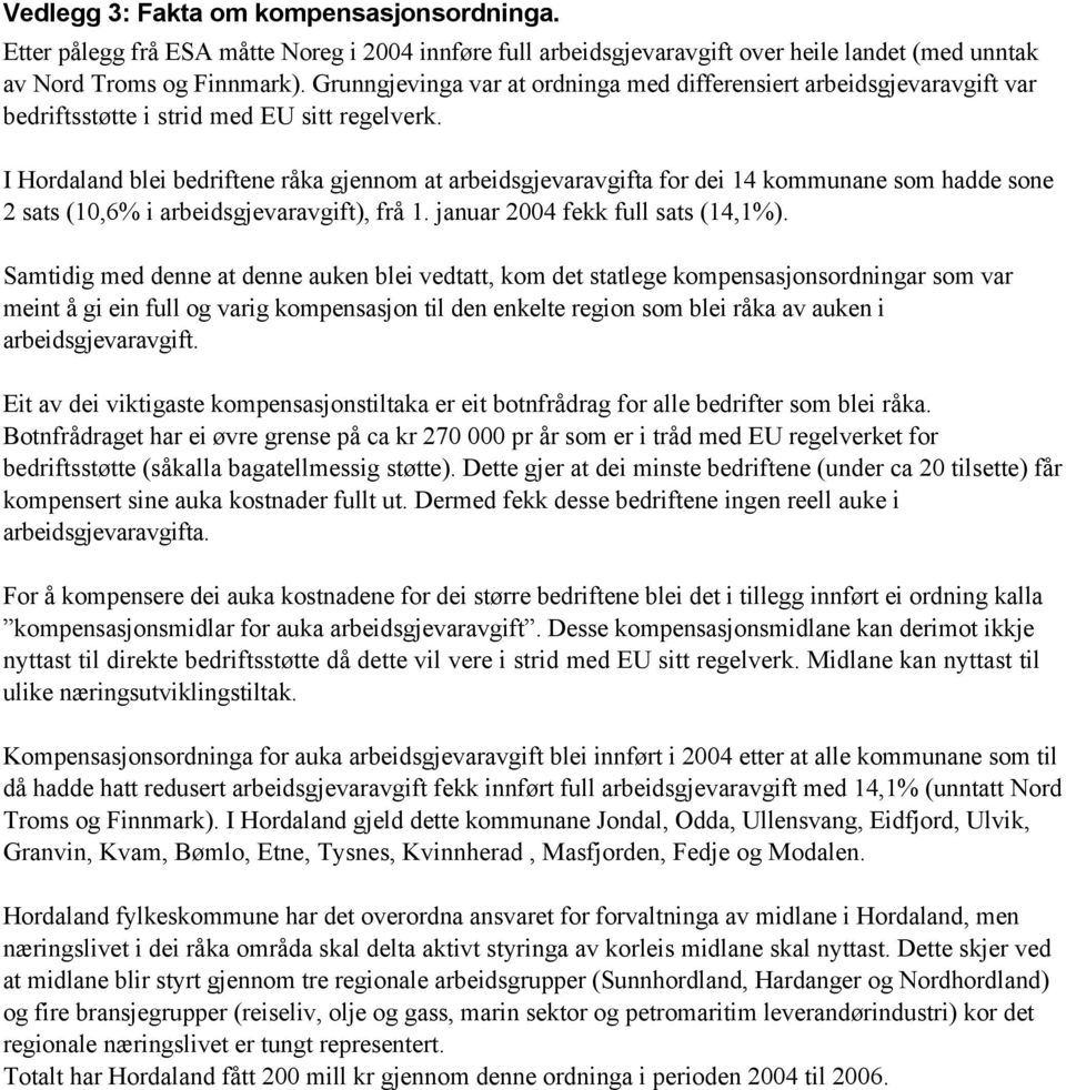 I Hordaland blei bedriftene råka gjennom at arbeidsgjevaravgifta for dei 14 kommunane som hadde sone 2 sats (10,6% i arbeidsgjevaravgift), frå 1. januar 2004 fekk full sats (14,1%).