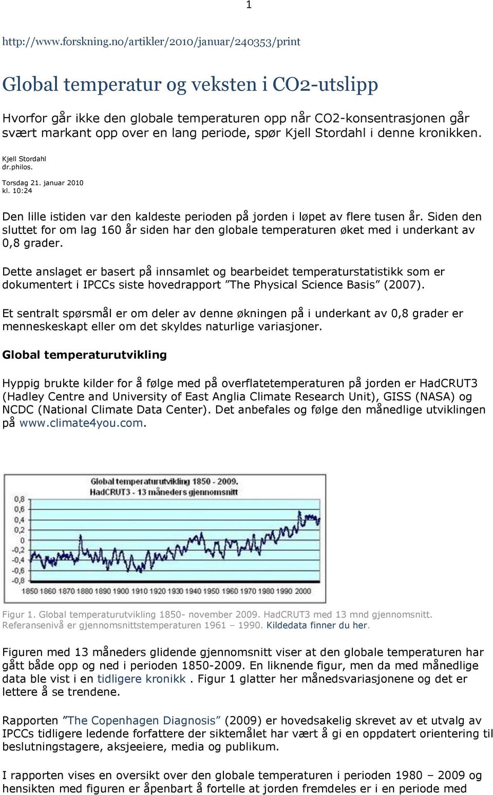 Kjell Stordahl i denne kronikken. Kjell Stordahl dr.philos. Torsdag 21. januar 2010 kl. 10:24 Den lille istiden var den kaldeste perioden på jorden i løpet av flere tusen år.