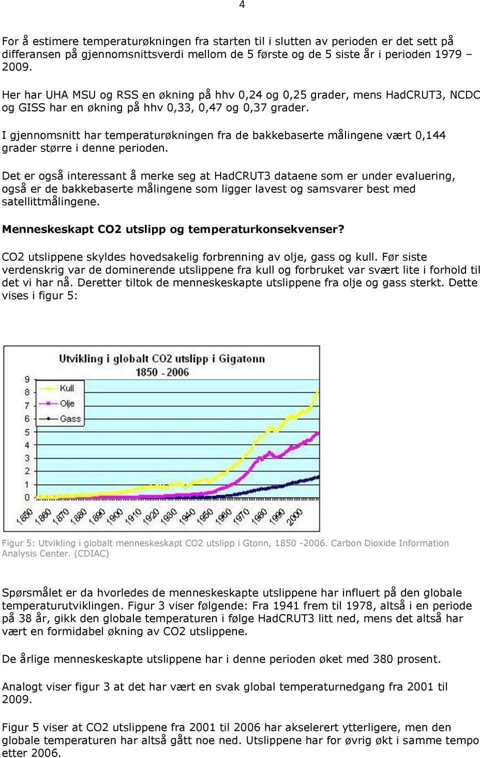 I gjennomsnitt har temperaturøkningen fra de bakkebaserte målingene vært 0,144 grader større i denne perioden.