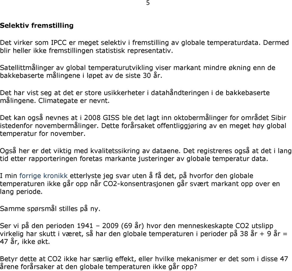 Det har vist seg at det er store usikkerheter i datahåndteringen i de bakkebaserte målingene. Climategate er nevnt.