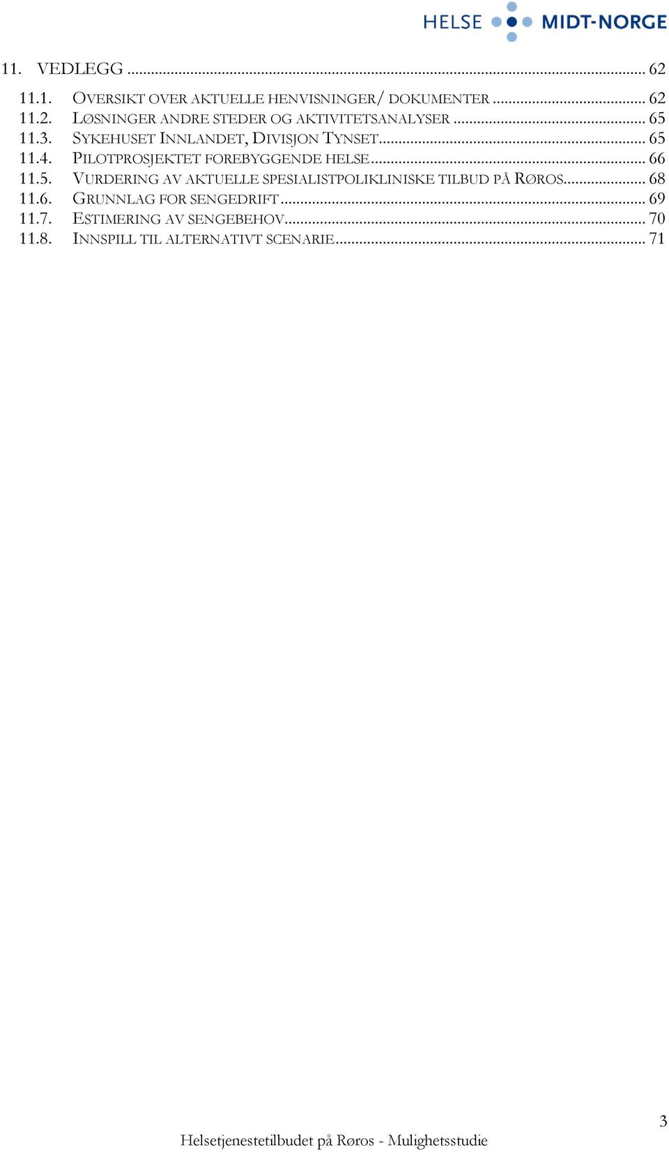 5. VURDERING AV AKTUELLE SPESIALISTPOLIKLINISKE TILBUD PÅ RØROS... 68 11.6. GRUNNLAG FOR SENGEDRIFT.