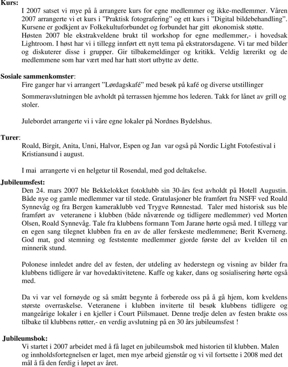 I høst har vi i tillegg innført ett nytt tema på ekstratorsdagene. Vi tar med bilder og diskuterer disse i grupper. Gir tilbakemeldinger og kritikk.