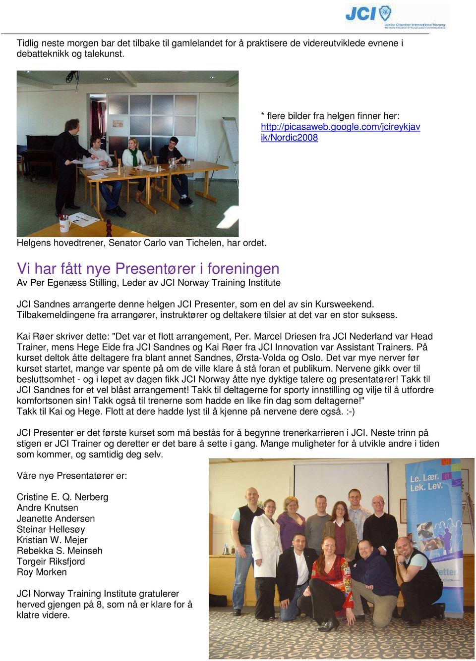 Vi har fått nye Presentører i foreningen Av Per Egenæss Stilling, Leder av JCI Norway Training Institute JCI Sandnes arrangerte denne helgen JCI Presenter, som en del av sin Kursweekend.