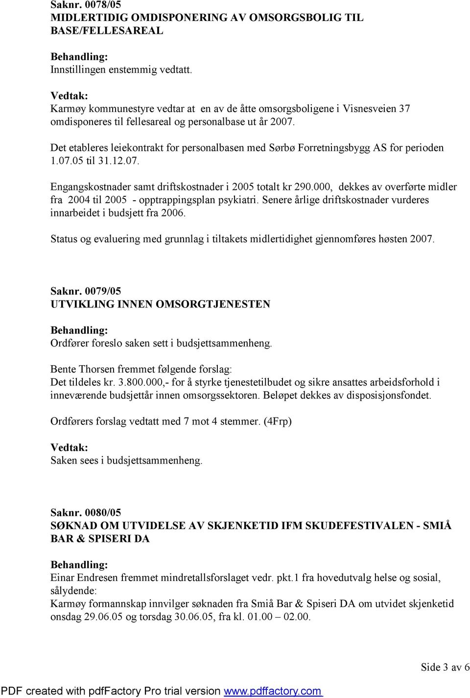Det etableres leiekontrakt for personalbasen med Sørbø Forretningsbygg AS for perioden 1.07.05 til 31.12.07. Engangskostnader samt driftskostnader i 2005 totalt kr 290.