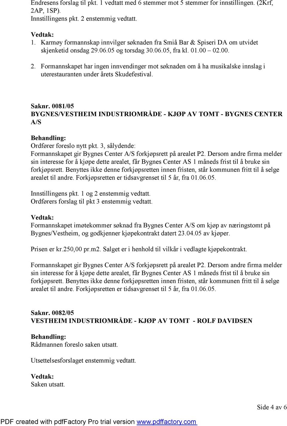 0081/05 BYGNES/VESTHEIM INDUSTRIOMRÅDE - KJØP AV TOMT - BYGNES CENTER A/S Ordfører foreslo nytt pkt. 3, sålydende: Formannskapet gir Bygnes Center A/S forkjøpsrett på arealet P2.