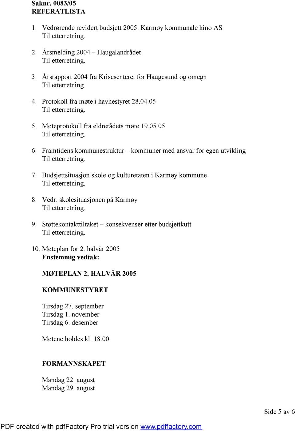 Framtidens kommunestruktur kommuner med ansvar for egen utvikling 7. Budsjettsituasjon skole og kulturetaten i Karmøy kommune 8. Vedr. skolesituasjonen på Karmøy 9.