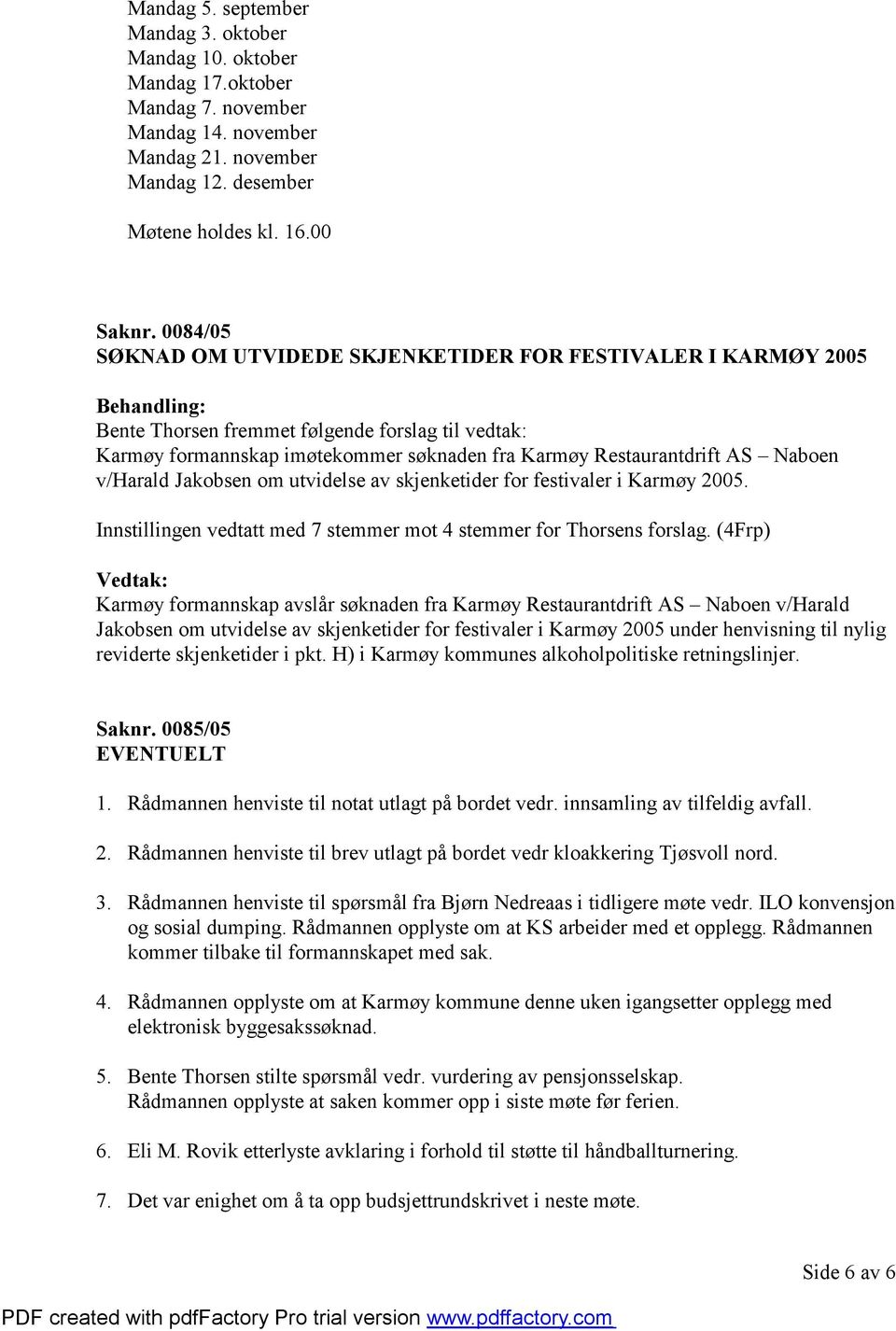 v/harald Jakobsen om utvidelse av skjenketider for festivaler i Karmøy 2005. Innstillingen vedtatt med 7 stemmer mot 4 stemmer for Thorsens forslag.