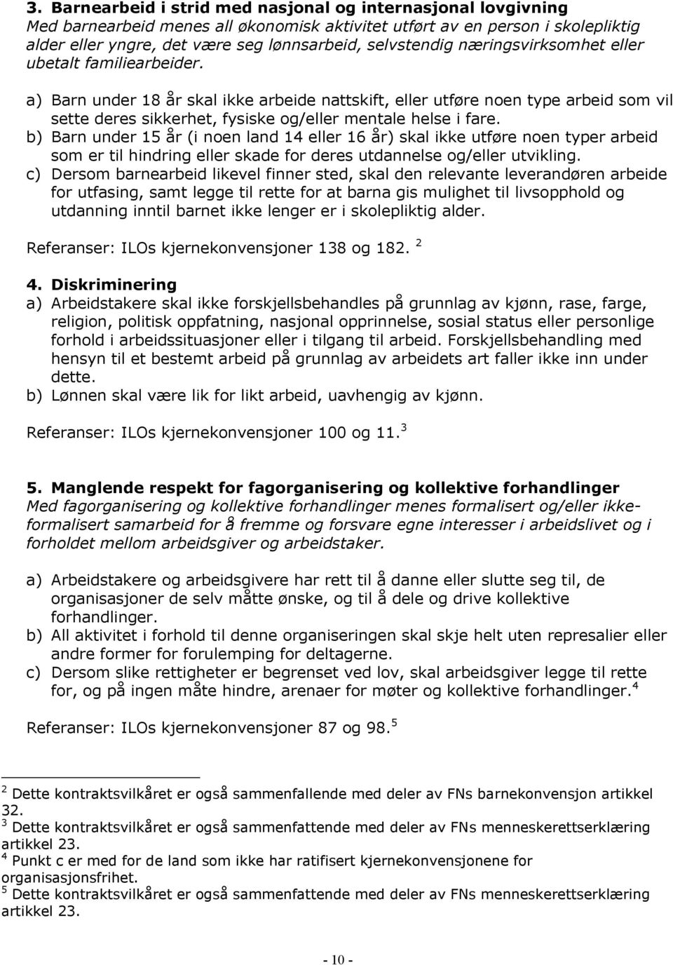 a) Barn under 18 år skal ikke arbeide nattskift, eller utføre noen type arbeid som vil sette deres sikkerhet, fysiske og/eller mentale helse i fare.