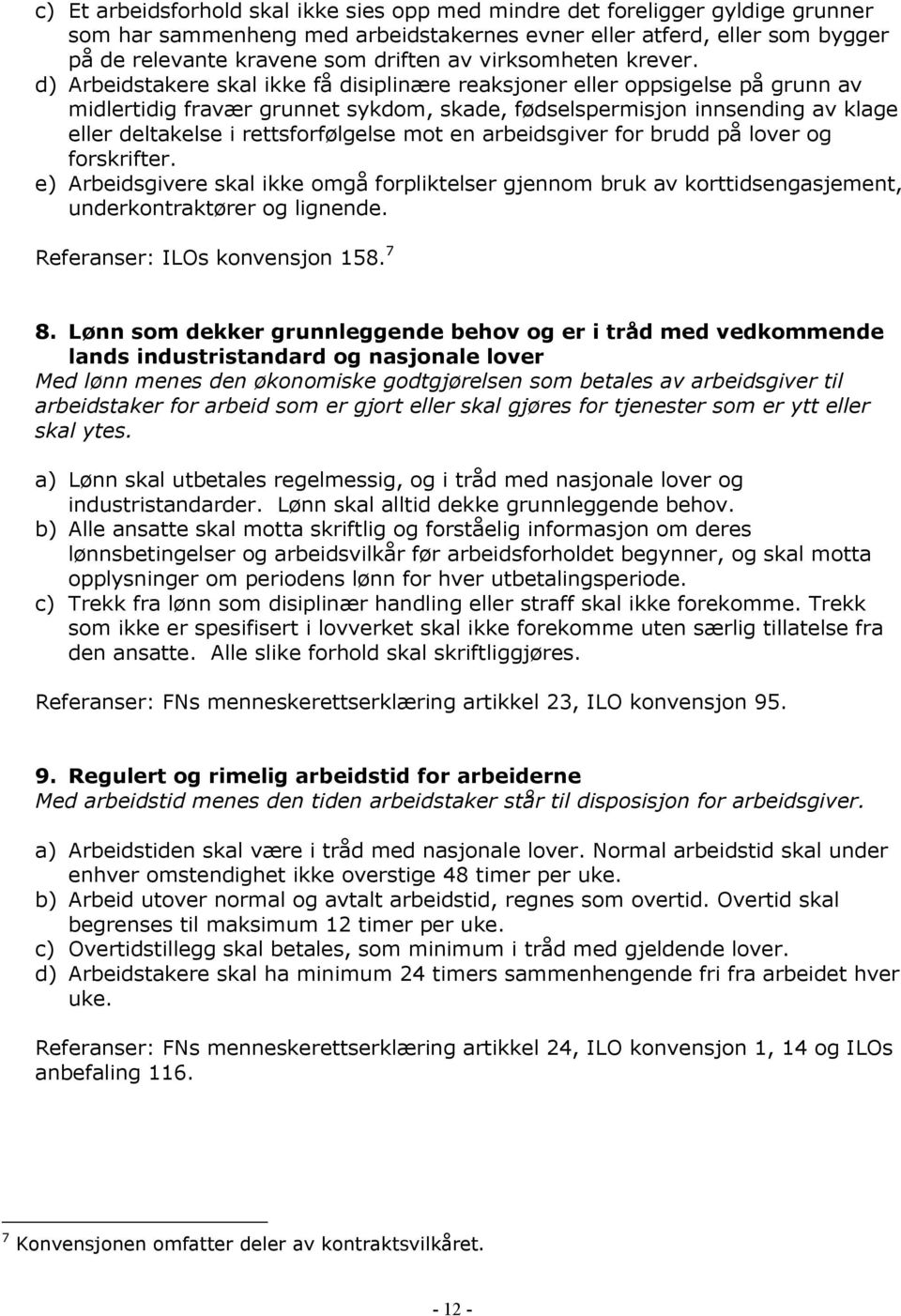 d) Arbeidstakere skal ikke få disiplinære reaksjoner eller oppsigelse på grunn av midlertidig fravær grunnet sykdom, skade, fødselspermisjon innsending av klage eller deltakelse i rettsforfølgelse