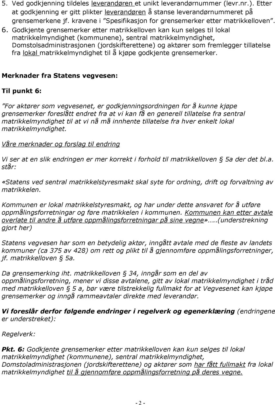 Godkjente grensemerker etter matrikkelloven kan kun selges til lokal matrikkelmyndighet (kommunene), sentral matrikkelmyndighet, Domstolsadministrasjonen (jordskifterettene) og aktører som fremlegger