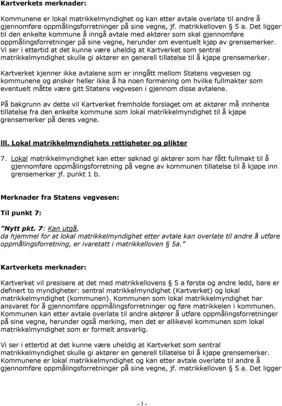 Vi ser i ettertid at det kunne være uheldig at Kartverket som sentral matrikkelmyndighet skulle gi aktører en generell tillatelse til å kjøpe grensemerker.