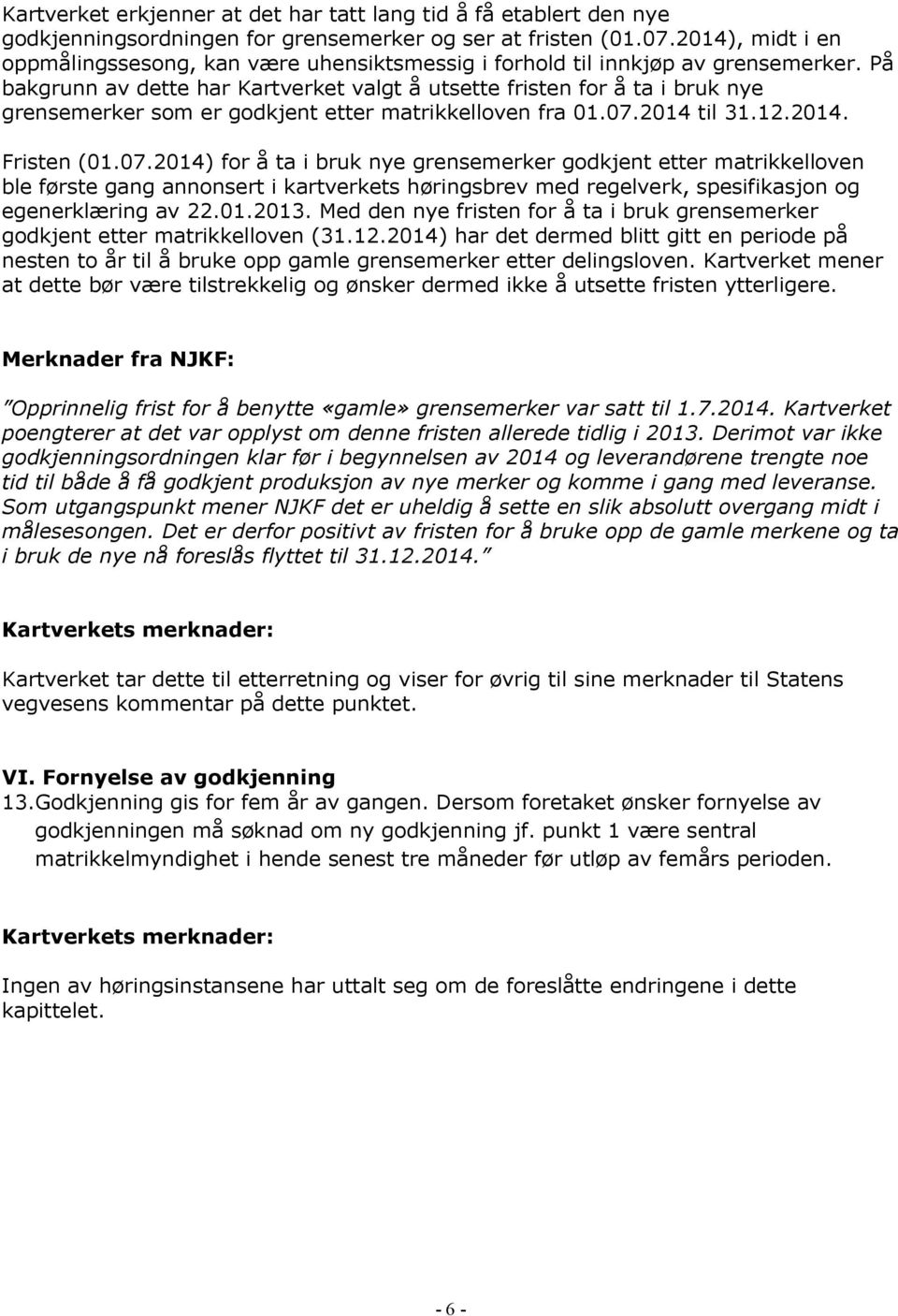 På bakgrunn av dette har Kartverket valgt å utsette fristen for å ta i bruk nye grensemerker som er godkjent etter matrikkelloven fra 01.07.