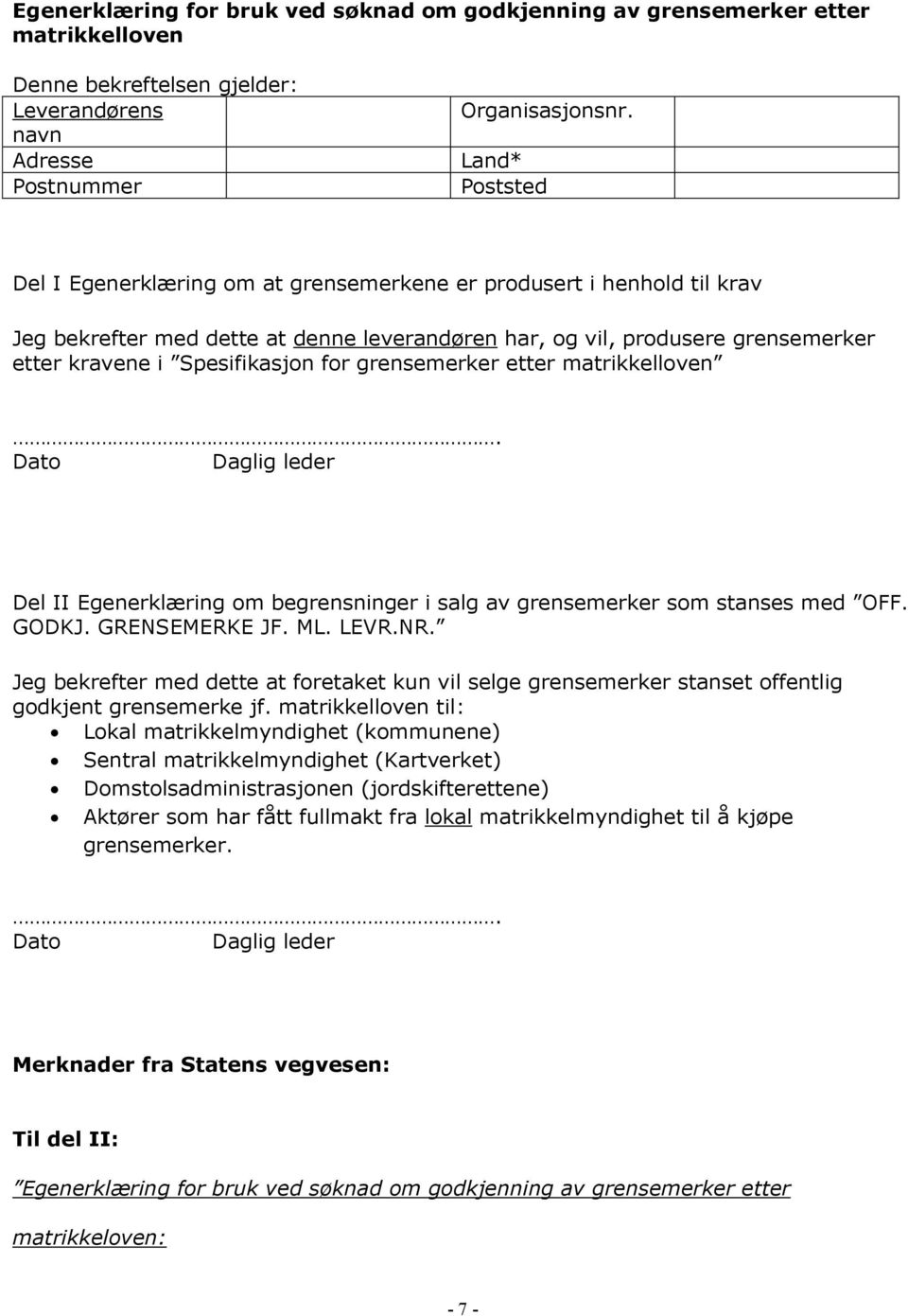 for grensemerker etter matrikkelloven. Dato Daglig leder Del II Egenerklæring om begrensninger i salg av grensemerker som stanses med OFF. GODKJ. GRENSEMERKE JF. ML. LEVR.NR.