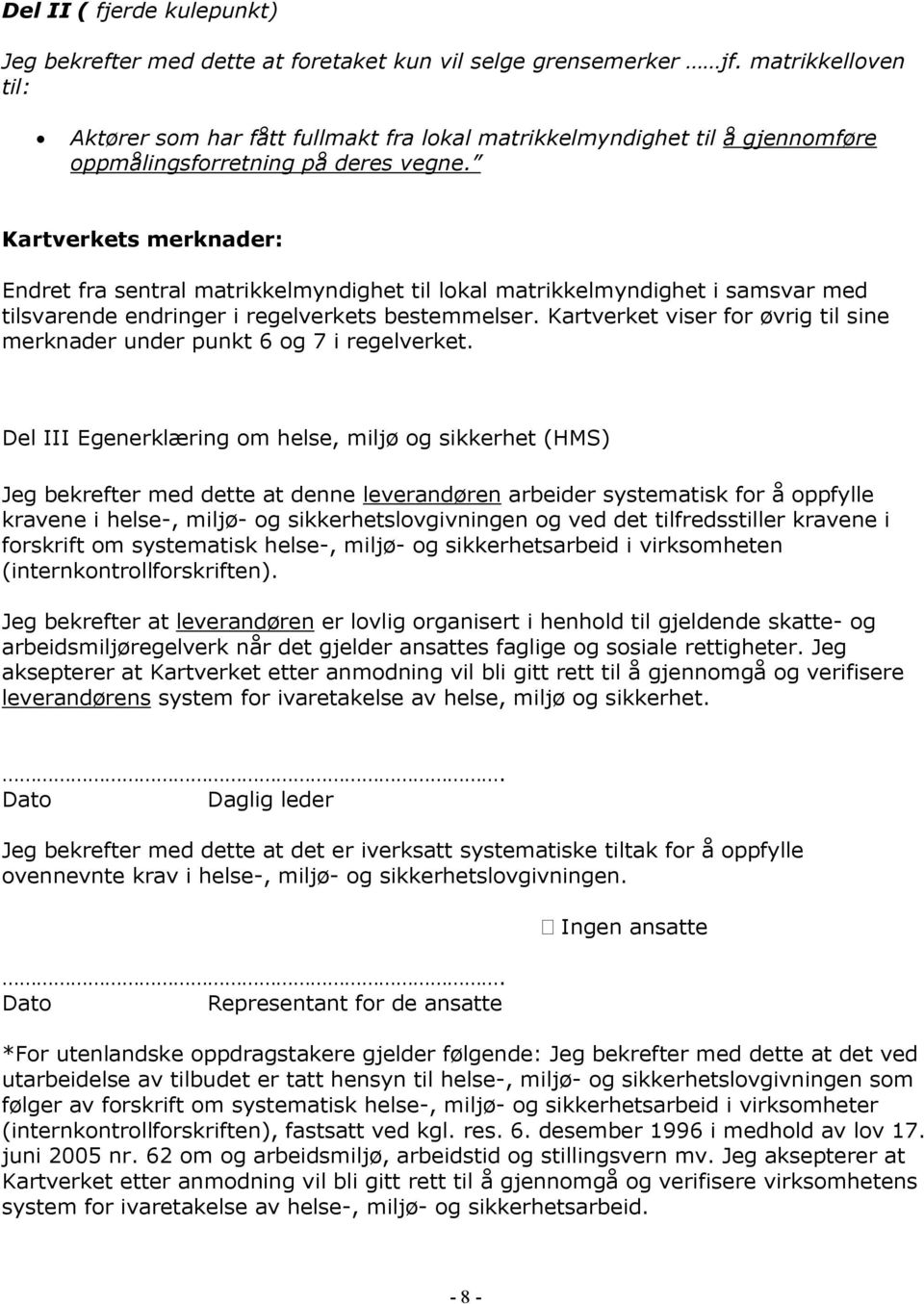 Kartverkets merknader: Endret fra sentral matrikkelmyndighet til lokal matrikkelmyndighet i samsvar med tilsvarende endringer i regelverkets bestemmelser.