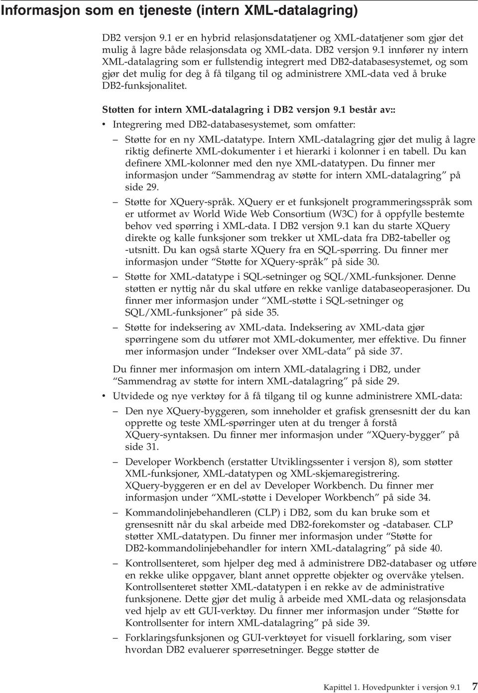 1 innfører ny intern XML-datalagring som er fullstendig integrert med DB2-databasesystemet, og som gjør det mulig for deg å få tilgang til og administrere XML-data ved å bruke DB2-funksjonalitet.