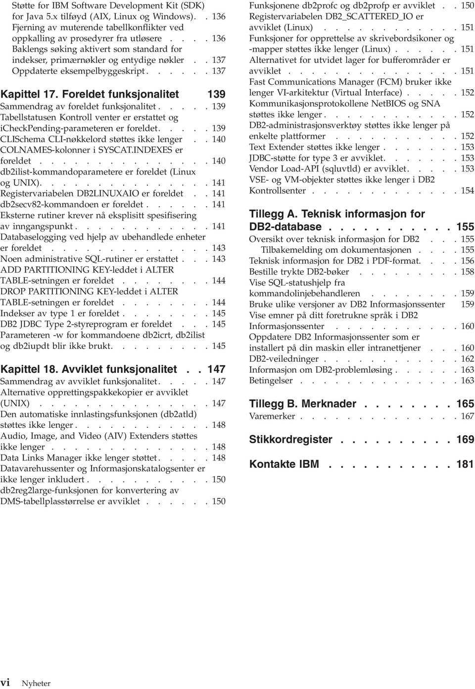 Foreldet funksjonalitet 139 Sammendrag av foreldet funksjonalitet..... 139 Tabellstatusen Kontroll venter er erstattet og icheckpending-parameteren er foreldet.