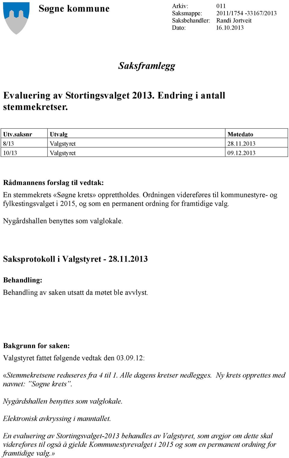 Ordningen videreføres til kommunestyre- og fylkestingsvalget i 2015, og som en permanent ordning for framtidige valg. Nygårdshallen benyttes som valglokale. Saksprotokoll i Valgstyret - 28.11.