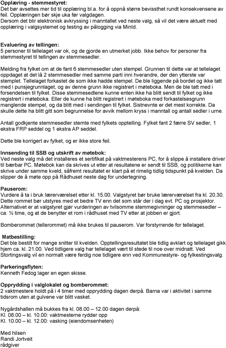 Evaluering av tellingen: 5 personer til tellelaget var ok, og de gjorde en utmerket jobb. Ikke behov for personer fra stemmestyret til tellingen av stemmesedler.