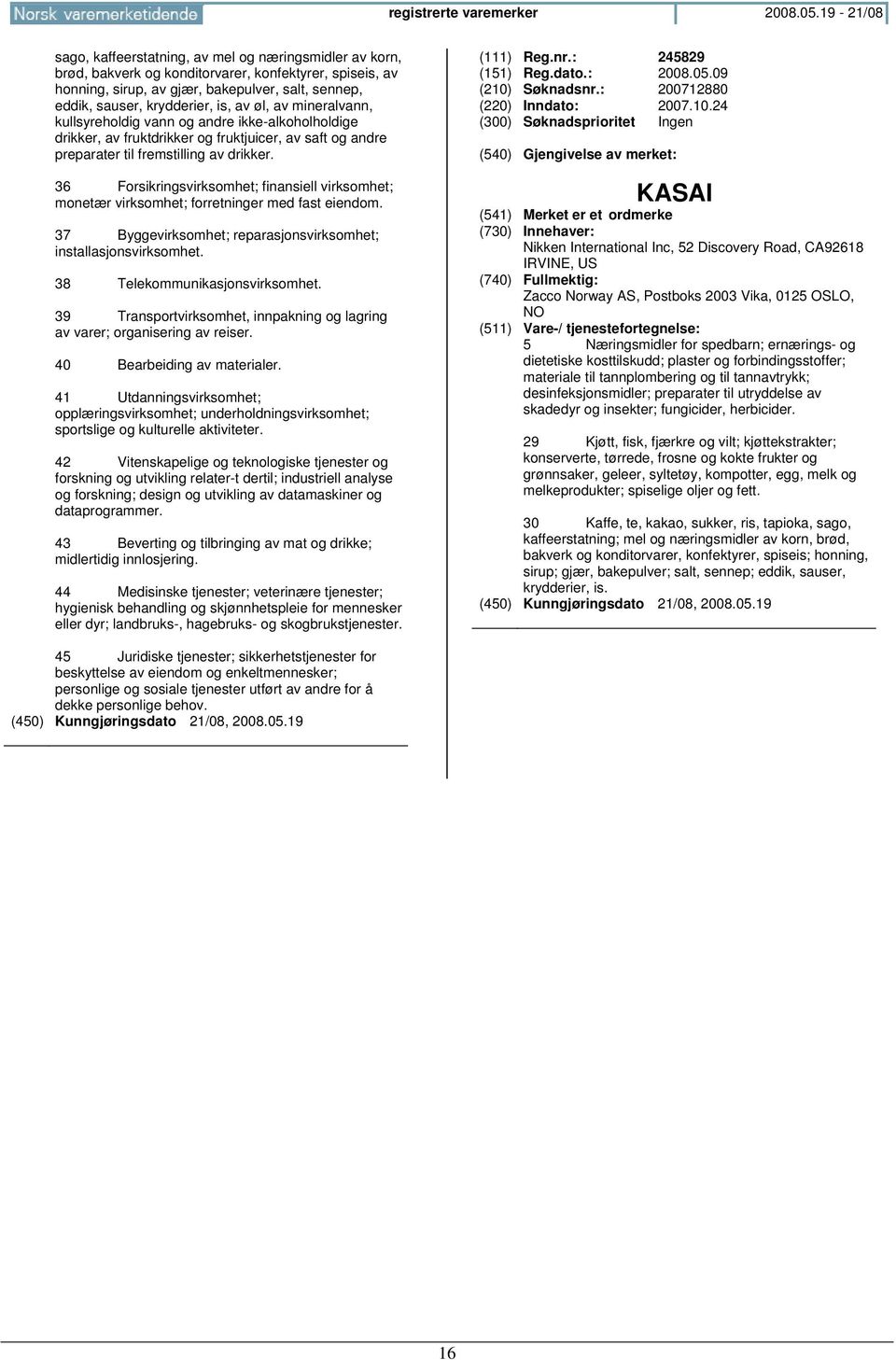 is, av øl, av mineralvann, kullsyreholdig vann og andre ikke-alkoholholdige drikker, av fruktdrikker og fruktjuicer, av saft og andre preparater til fremstilling av drikker.