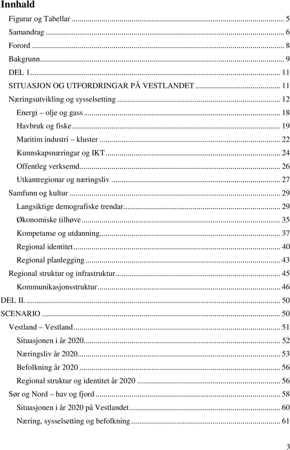 .. 29 Langsiktige demografiske trendar... 29 Økonomiske tilhøve... 35 Kompetanse og utdanning... 37 Regional identitet... 40 Regional planlegging... 43 Regional struktur og infrastruktur.