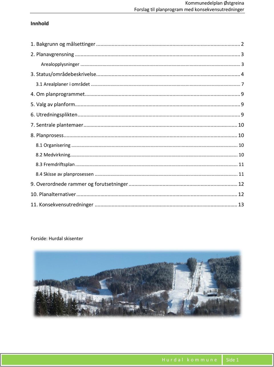 Planprosess... 10 8.1 Organisering... 10 8.2 Medvirkning... 10 8.3 Fremdriftsplan... 11 8.4 Skisse av planprosessen... 11 9.