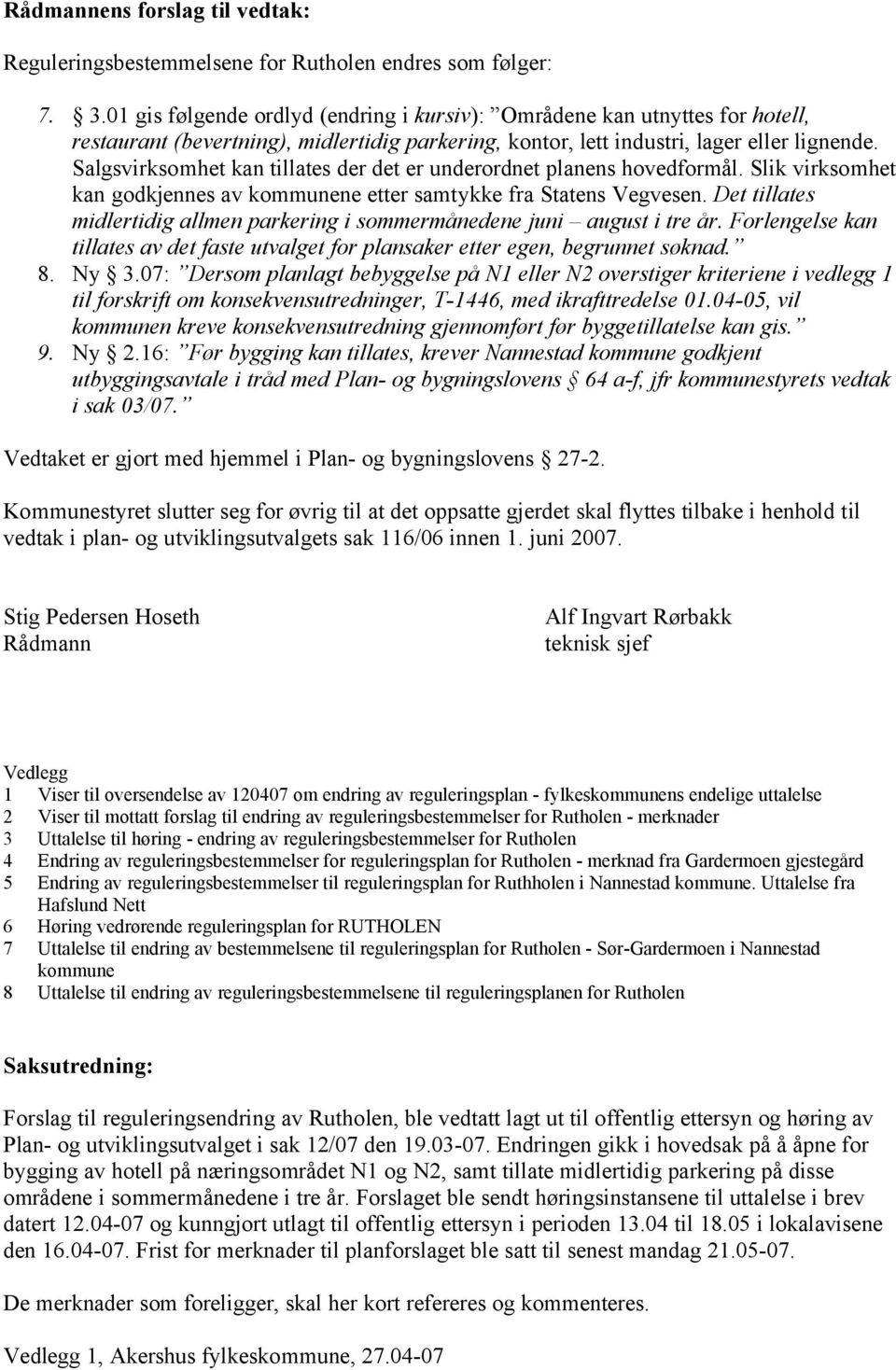 Salgsvirksomhet kan tillates der det er underordnet planens hovedformål. Slik virksomhet kan godkjennes av kommunene etter samtykke fra Statens Vegvesen.