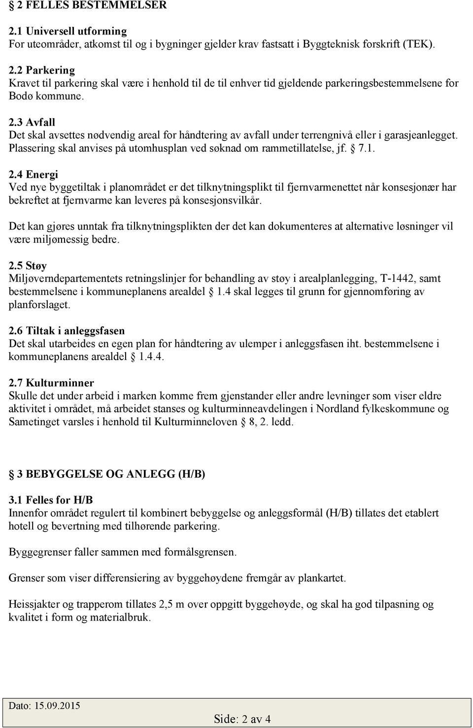 4 Energi Ved nye byggetiltak i planområdet er det tilknytningsplikt til fjernvarmenettet når konsesjonær har bekreftet at fjernvarme kan leveres på konsesjonsvilkår.