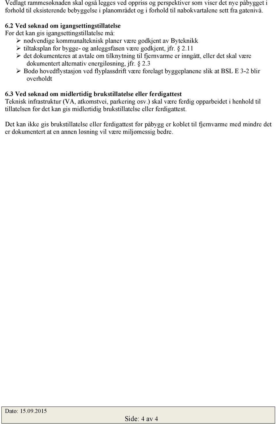 jfr. 2.11 det dokumenteres at avtale om tilknytning til fjernvarme er inngått, eller det skal være dokumentert alternativ energiløsning, jfr. 2.3 Bodø hovedflystasjon ved flyplassdrift være forelagt byggeplanene slik at BSL E 3-2 blir overholdt 6.