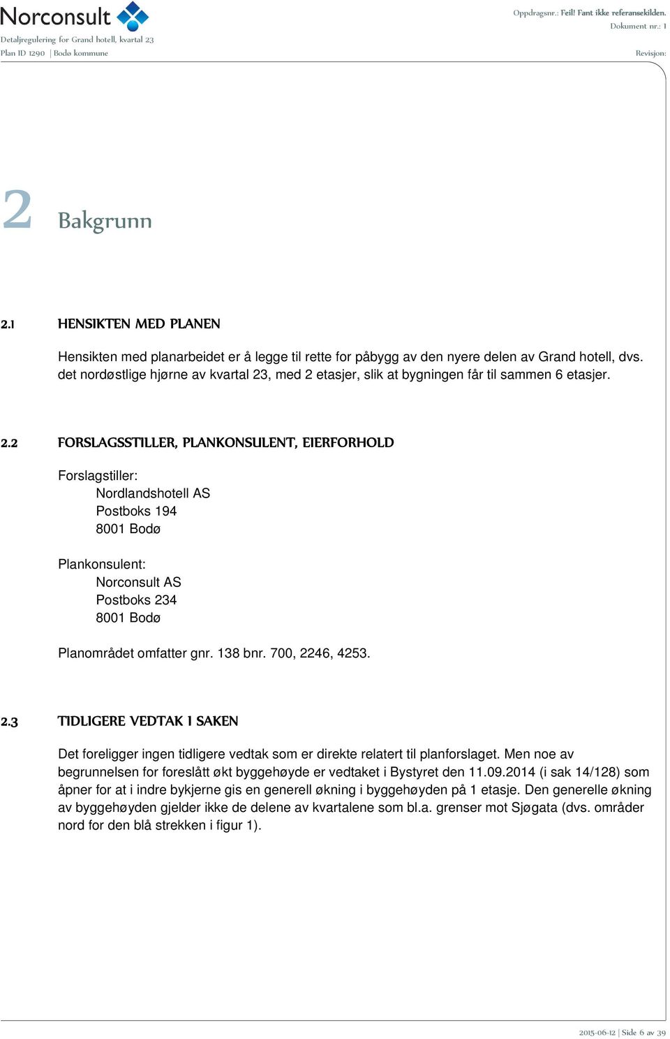 , med 2 etasjer, slik at bygningen får til sammen 6 etasjer. 2.2 FORSLAGSSTILLER, PLANKONSULENT, EIERFORHOLD Forslagstiller: Nordlandshotell AS Postboks 194 8001 Bodø Plankonsulent: Norconsult AS Postboks 234 8001 Bodø Planområdet omfatter gnr.