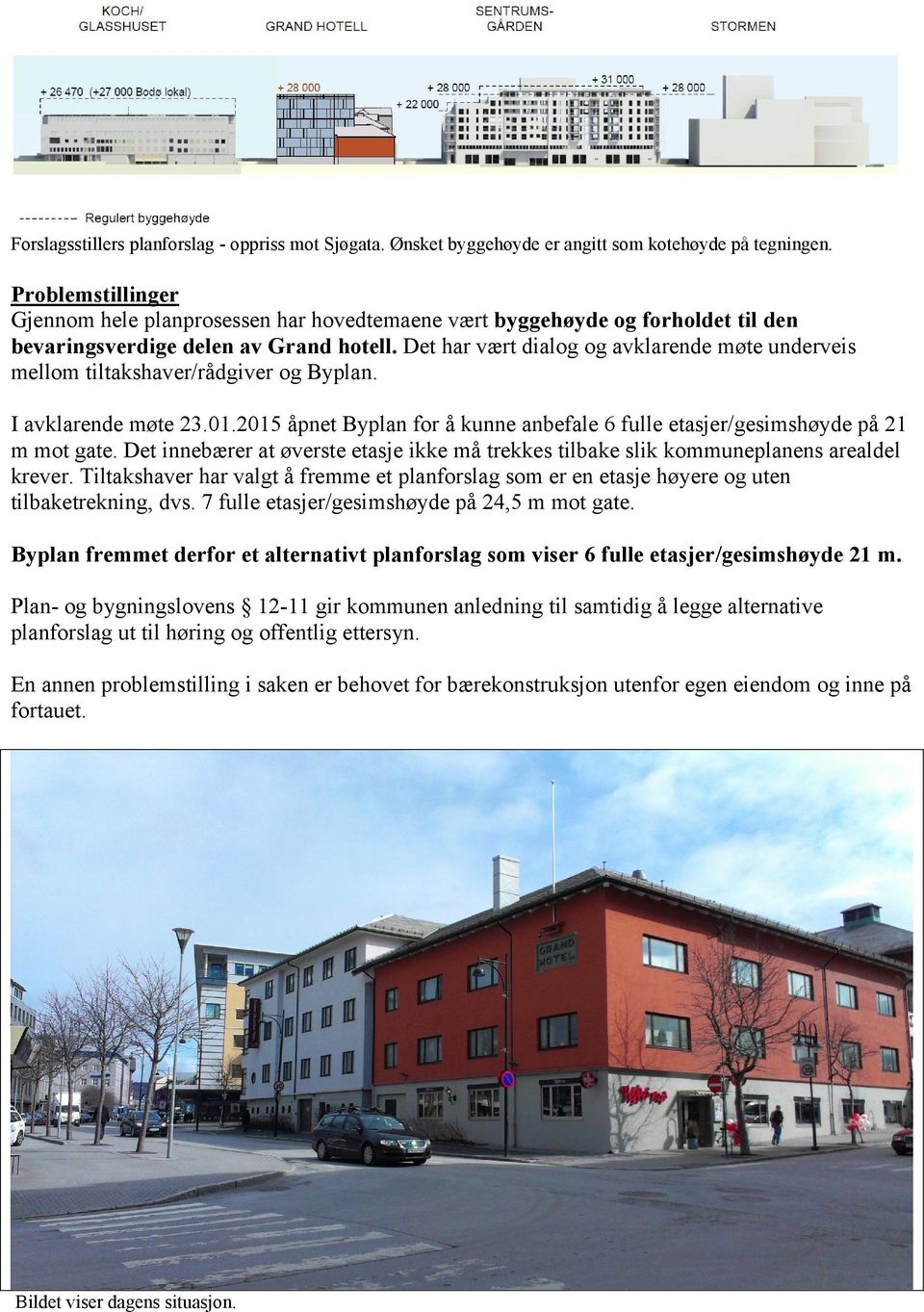 Det har vært dialog og avklarende møte underveis mellom tiltakshaver/rådgiver og Byplan. I avklarende møte 23.01.2015 åpnet Byplan for å kunne anbefale 6 fulle etasjer/gesimshøyde på 21 m mot gate.