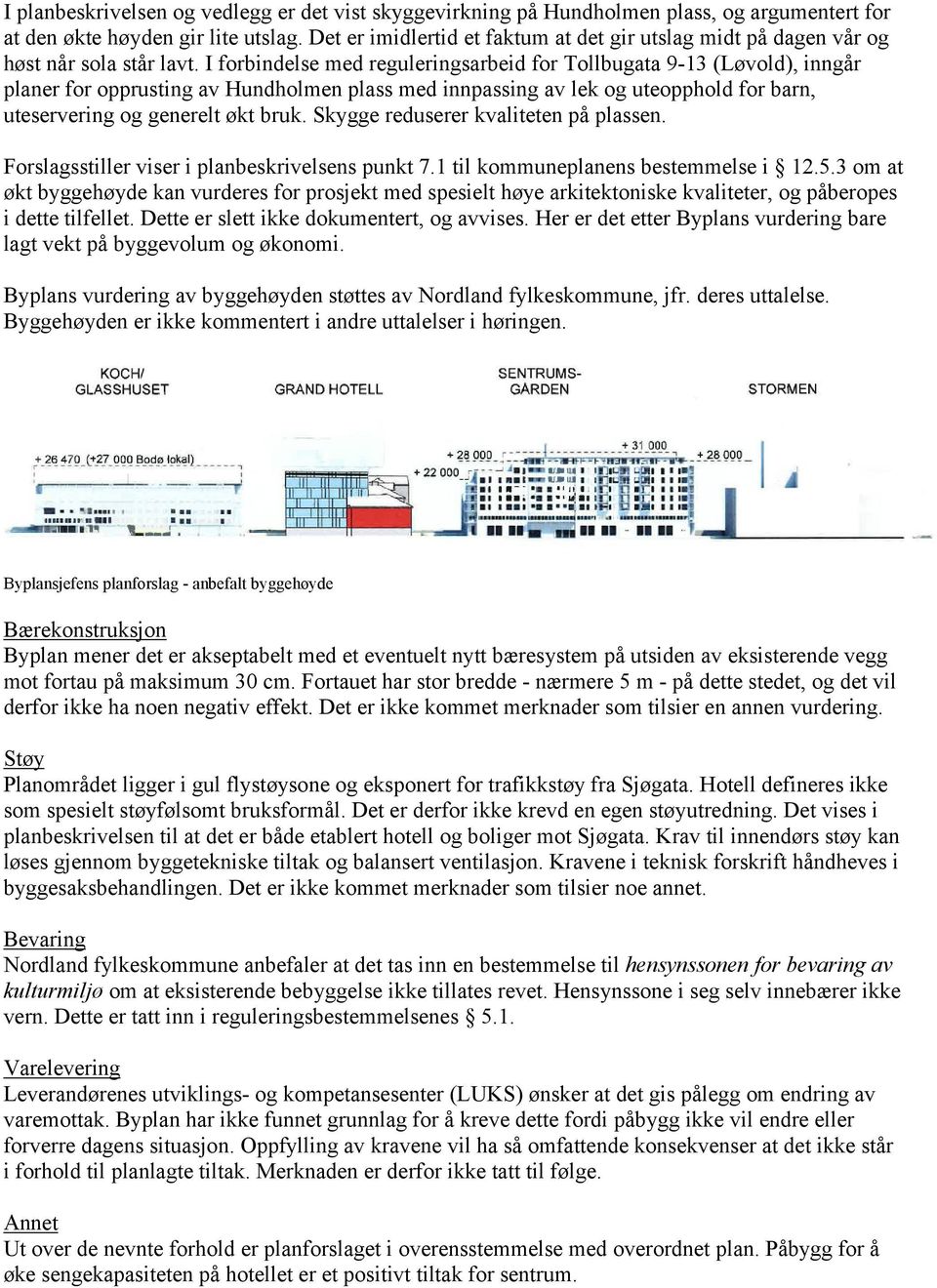 I forbindelse med reguleringsarbeid for Tollbugata 9-13 (Løvold), inngår planer for opprusting av Hundholmen plass med innpassing av lek og uteopphold for barn, uteservering og generelt økt bruk.