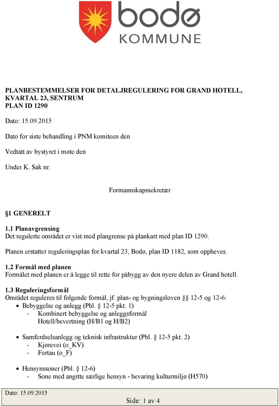 Planen erstatter reguleringsplan for kvartal 23, Bodø, plan ID 1182, som oppheves. 1.2 Formål med planen Formålet med planen er å legge til rette for påbygg av den nyere delen av Grand hotell. 1.3 Reguleringsformål Området reguleres til følgende formål, jf.