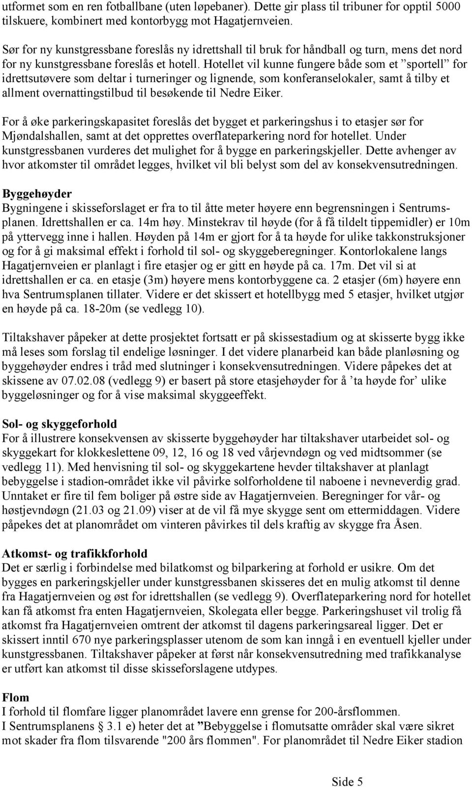 Hotellet vil kunne fungere både som et sportell for idrettsutøvere som deltar i turneringer og lignende, som konferanselokaler, samt å tilby et allment overnattingstilbud til besøkende til Nedre