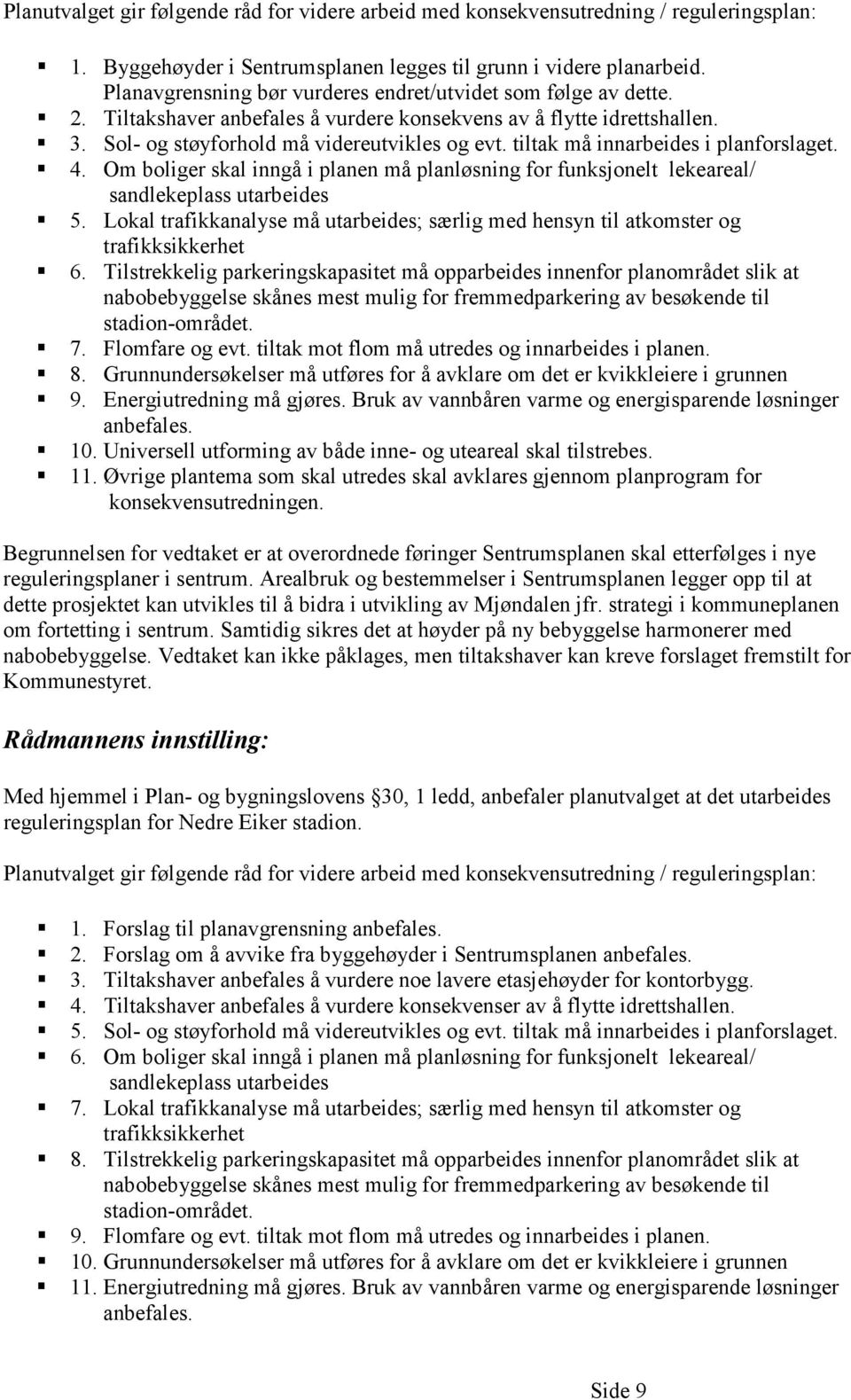 tiltak må innarbeides i planforslaget. 4. Om boliger skal inngå i planen må planløsning for funksjonelt lekeareal/ sandlekeplass utarbeides 5.