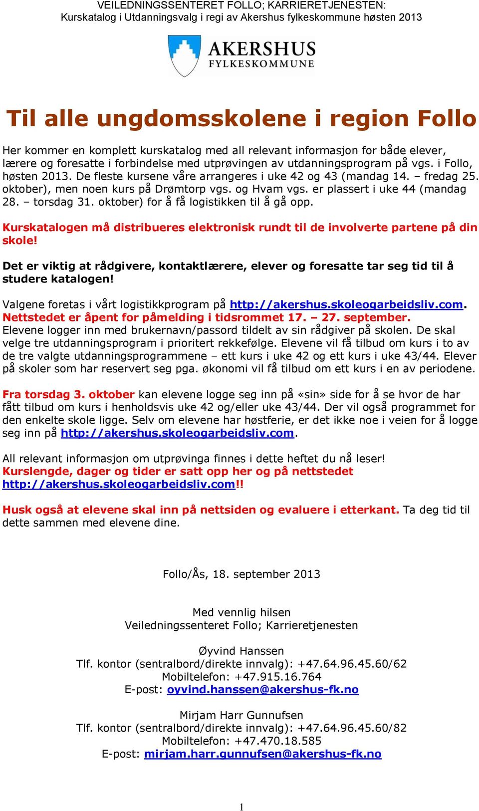 oktober) for å få logistikken til å gå opp. Kurskatalogen må distribueres elektronisk rundt til de involverte partene på din skole!